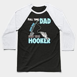 Father's Day Tee Full Time Dad Part Time Hooker Hooker Fishing Dad Tee Fishing Dad Gift Fishing Man copy Baseball T-Shirt